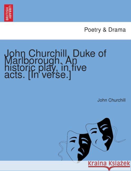 John Churchill, Duke of Marlborough. an Historic Play, in Five Acts. [In Verse.] John Churchill 9781241057541 British Library, Historical Print Editions - książka