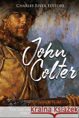 John Colter: The Life and Legacy of America's First Mountain Man Charles River Editors 9781722656867 Createspace Independent Publishing Platform - książka