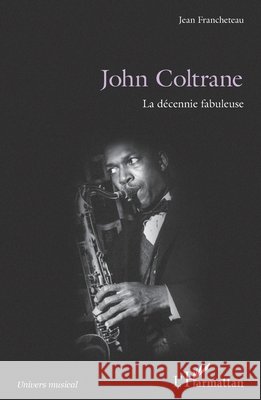 John Coltrane: La décennie fabuleuse Francheteau, Jean 9782343155548 Editions L'Harmattan - książka