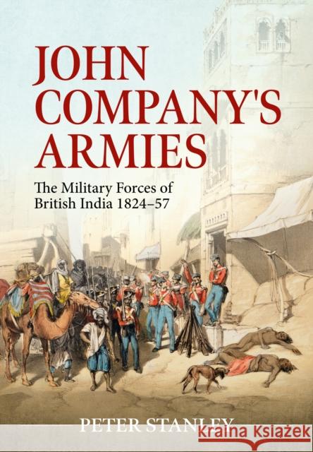 John Company's Armies: The Military Forces of British India 1824-57 Peter Stanley 9781804513309 Helion & Company - książka