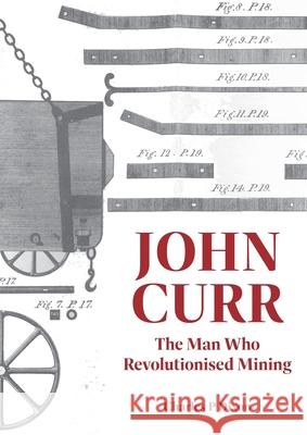 John Curr: The Man Who Revolutionised Mining Charles Dixon 9781905315888 Heritage Hunter - książka