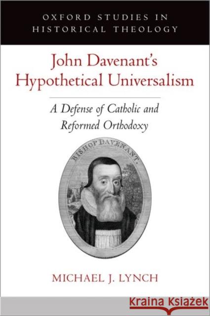 John Davenant's Hypothetical Universalism: A Defense of Catholic and Reformed Orthodoxy Michael J. Lynch 9780197555149 Oxford University Press, USA - książka