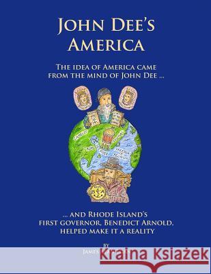 John Dee's America: The idea of America came from the mind of John Dee. And Rhode Island's first governor, Benedict Arnold, helped make it Egan, James Alan 9781517623869 Createspace Independent Publishing Platform - książka