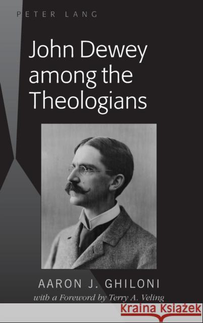 John Dewey Among the Theologians: With a Foreword by Terry A. Veling Ghiloni, Aaron J. 9781433118234 Peter Lang Publishing Inc - książka