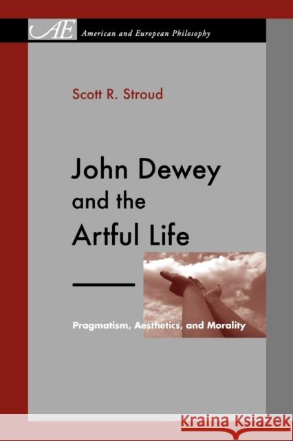 John Dewey and the Artful Life: Pragmatism, Aesthetics, and Morality Stroud, Scott R. 9780271050089 Pennsylvania State University Press - książka