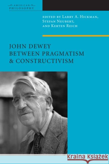 John Dewey Between Pragmatism and Constructivism Larry Hickman 9780823251827  - książka