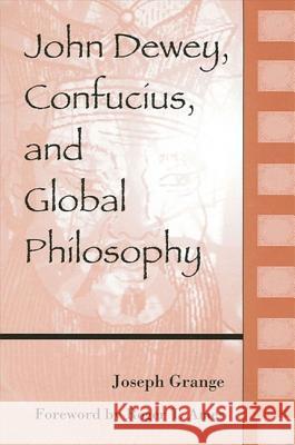 John Dewey, Confucius, and Global Philosophy Joseph Grange Roger T. Ames 9780791461150 State University of New York Press - książka