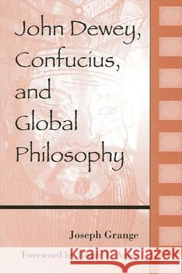 John Dewey, Confucius, and Global Philosophy Joseph Grange Roger T. Ames 9780791461167 State University of New York Press - książka