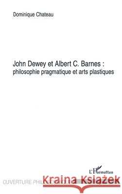 John Dewey et Albert C. Barnes: philosophie pragmatique et arts plastiques Dominique Chateau 9782747550901 Editions L'Harmattan - książka