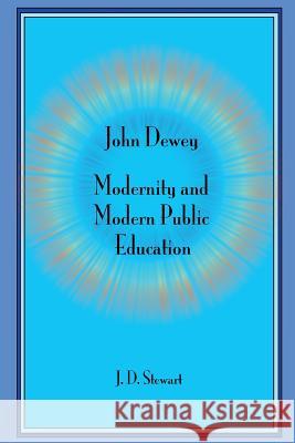 John Dewey: Modernity and Modern Public Education J. D. Stewart 9781494236458 Createspace - książka