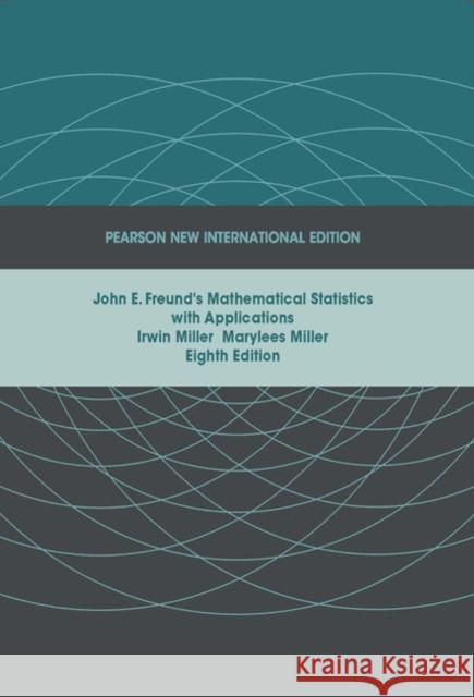 John E. Freund's Mathematical Statistics with Applications: Pearson New International Edition Marylees Miller 9781292025001  - książka