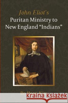 John Eliot's Puritan Ministry to New England Indians Do Hoon Kim 9781666709797 Pickwick Publications - książka