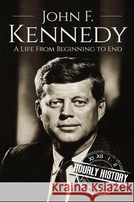 John F. Kennedy: A Life From Beginning to End Hourly History 9781520656007 Independently Published - książka