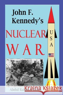 John F. Kennedy's Nuclear War Abdul Rahman Bahry 9780989298803 Abdul Rahman Bahry - książka