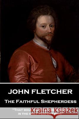 John Fletcher - The Faithful Shepherdess: 