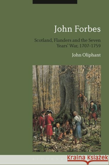 John Forbes: Scotland, Flanders and the Seven Years' War, 1707-1759 John Oliphant   9781350019546 Bloomsbury Academic - książka