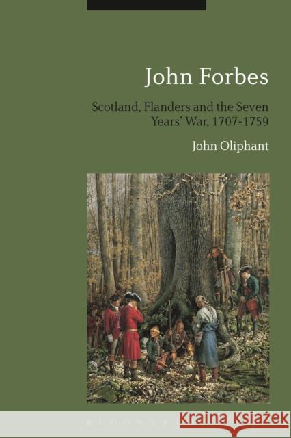 John Forbes: Scotland, Flanders and the Seven Years' War, 1707-1759 John Oliphant 9781472511188 Bloomsbury Academic - książka