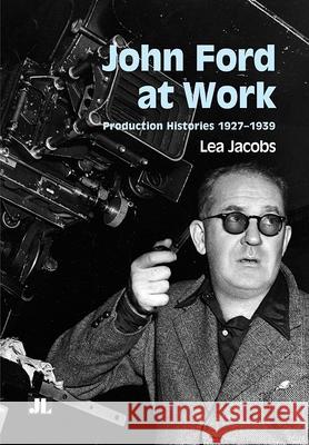 John Ford at Work: Production Histories 1927-1939 Lea Jacobs 9780861967575 John Libbey & Company - książka