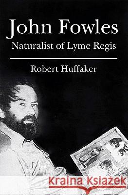 John Fowles: Naturalist of Lyme Regis Robert Huffaker 9781453651247 Createspace - książka