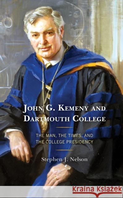 John G. Kemeny and Dartmouth College: The Man, the Times, and the College Presidency Stephen J. Nelson 9781498573238 Lexington Books - książka