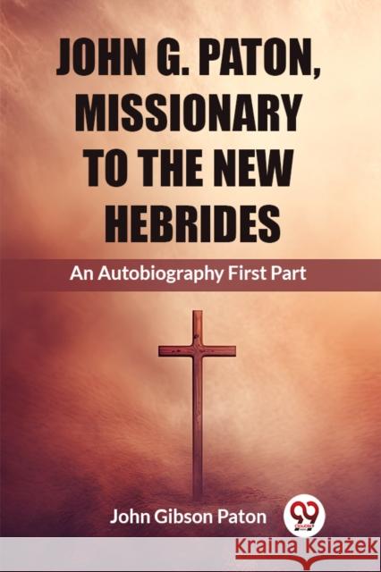 John G. Paton, Missionary To The New Hebrides An Autobiography First Part John Gibson Paton 9789362769404 Double 9 Books - książka
