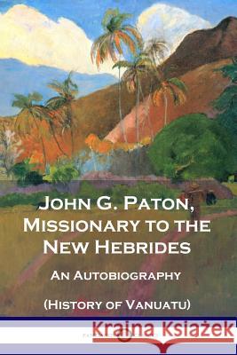 John G. Paton, Missionary to the New Hebrides: An Autobiography (History of Vanuatu) John G Paton 9781789870350 Pantianos Classics - książka