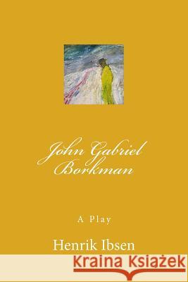 John Gabriel Borkman: A Play Henrik Ibsen 9781979655804 Createspace Independent Publishing Platform - książka