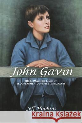 John Gavin: The Reimagined Lives of 28 Government Juvenile Immigrants Jeff Hopkins 9780228806486 Tellwell Talent - książka