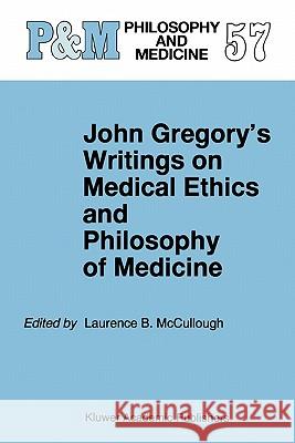 John Gregory's Writings on Medical Ethics and Philosophy of Medicine Laurence B. McCullough 9789048150151 Springer - książka