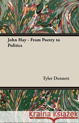 John Hay - From Poetry to Politics Dennett, Tyler 9781406725018 Aslan Press - książka