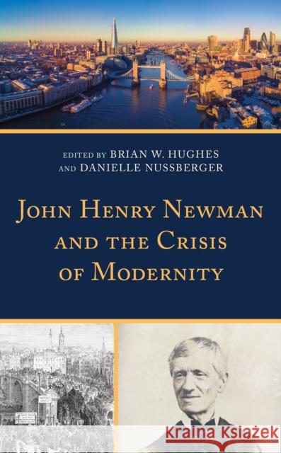 John Henry Newman and the Crisis of Modernity Brian W. Hughes Danielle Nussberger Christopher Cimorelli 9781978702103 Fortress Academic - książka