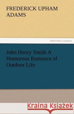 John Henry Smith a Humorous Romance of Outdoor Life Frederick Upham Adams 9783842477926 Tredition Classics - książka