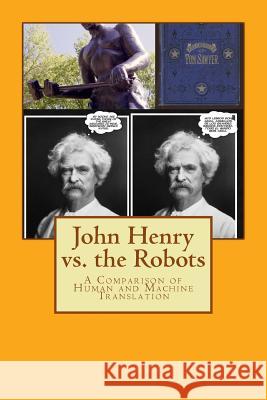 John Henry vs. the Robots: A Comparison of Human and Machine Translation Mark Twain B. Clay Shannon 9781497353688 Createspace - książka