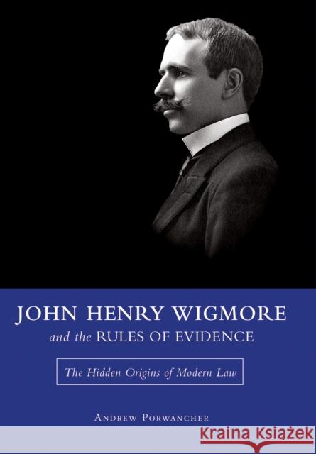 John Henry Wigmore and the Rules of Evidence: The Hidden Origins of Modern Law Volume 1 Porwancher, Andrew 9780826220868 University of Missouri - książka