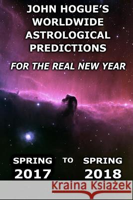 John Hogue's Worldwide Astrological Predictions for the Real New Year: Spring 2017 to Spring 2018 John Hogue 9781387472802 Lulu.com - książka