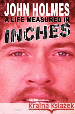 John Holmes, a Life Measured in Inches Jennifer Sugar Jill C. Nelson William Margold 9781593933029 Bearmanor Media - książka