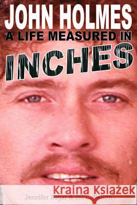 John Holmes: A Life Measured in Inches (Second Edition) Sugar, Jennifer 9781593936747 Bearmanor Media - książka