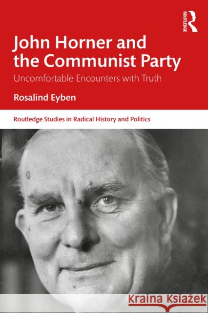 John Horner and the Communist Party: Uncomfortable Encounters With Truth Rosalind (University of Sussex, UK) Eyben 9781032670775 Taylor & Francis Ltd - książka