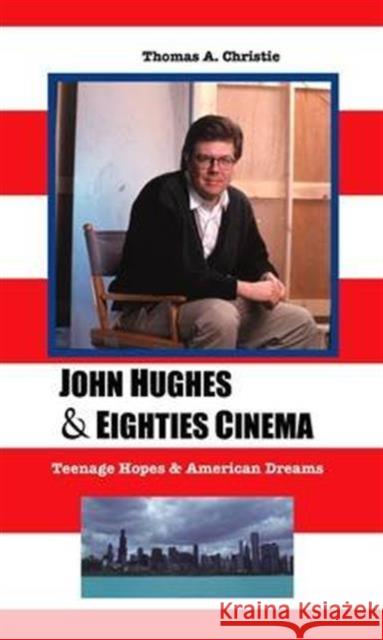 John Hughes and Eighties Cinema: Teenage Hopes and American Dreams THOMAS A. CHRISTIE 9781861713988 Crescent Moon Publishing - książka