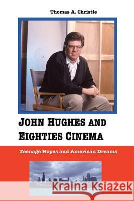 John Hughes and Eighties Cinema: Teenage Hopes and American Dreams Christie, Thomas A. 9781861714367 Crescent Moon Publishing - książka