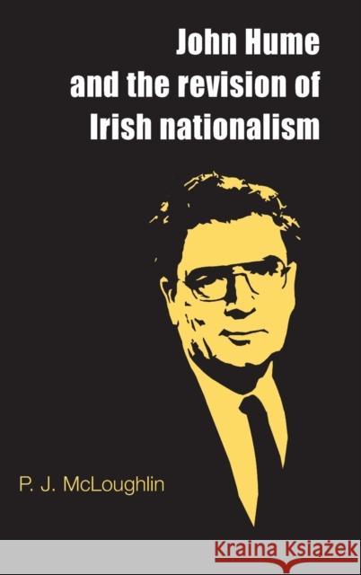 John Hume and the Revision of Irish Nationalism P J McLoughlin 9780719079566  - książka