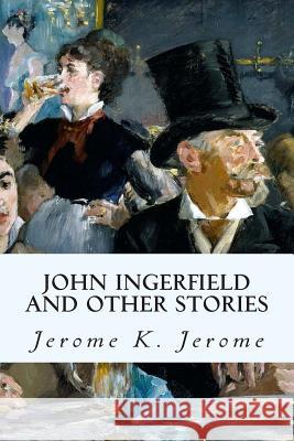 John Ingerfield and Other Stories Jerome K. Jerome 9781502922564 Createspace - książka