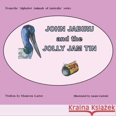 John Jabiru and the Jolly Jam tin Gabriel, Annie 9781722380809 Createspace Independent Publishing Platform - książka