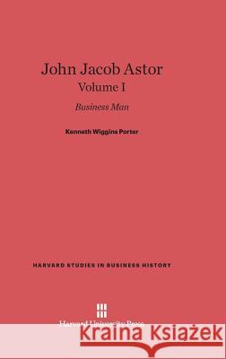 John Jacob Astor, Volume I Kenneth Wiggins Porter 9780674599840 Harvard University Press - książka