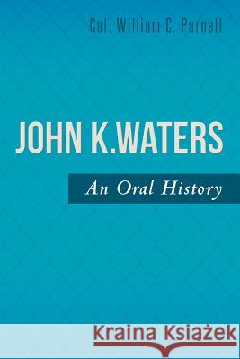 John K. Waters: An Oral History Col William C. Parnell 9781480073999 Createspace - książka