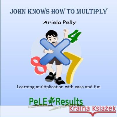 John knows how to multiply: Learning multiplication with ease and fun Ariela Pelly 9781658761710 Independently Published - książka