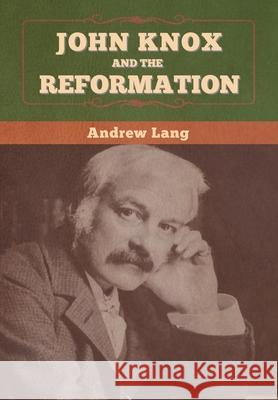 John Knox and the Reformation Andrew Lang 9781647996482 Bibliotech Press - książka