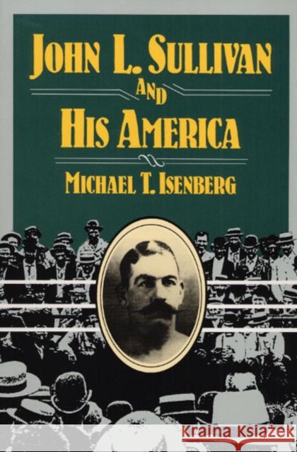 John L. Sullivan and His America Michael T. Isenberg 9780252064340 University of Illinois Press - książka