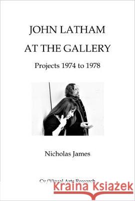 John Latham at The Gallery: Projects 1974-1978 Nicholas James 9781908419705 CV Publications - książka