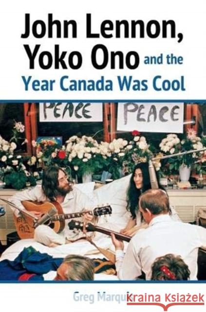 John Lennon, Yoko Ono and the Year Canada Was Cool Greg Marquis 9781459415416 James Lorimer & Company Ltd - książka